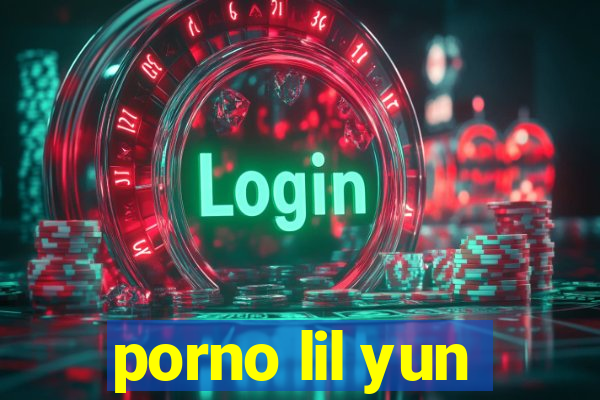 porno lil yun